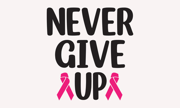 Never Give Up -Breast Cancer SVG T-Shirt Design