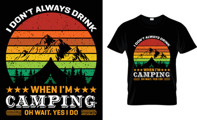 I Don't Always Drink When I'm Camping Oh Wait, Yes I Do.