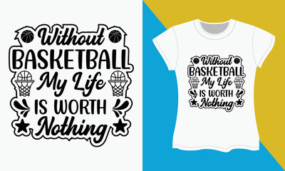 Basketball SVG t-shirt design, Without Basketball My Life is Worth Nothing