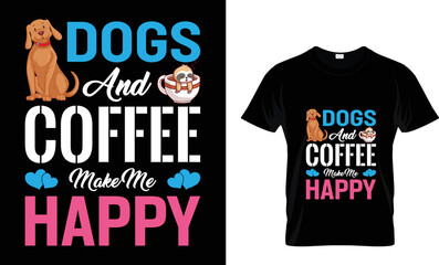 DOGS AND COFFEE MAKE  ME HAPPY. T-SHIRT DESIGN TAMPLETE.