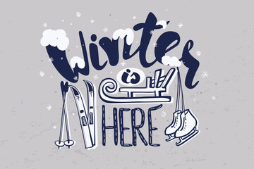 Lettering handrawing text winter is here. Phrase decor with snowflakes, skis, sled and skates.  For season banner sale, gift card, emotion card. 