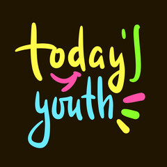 Today's youth - simple inspire motivational quote. Youth slang, idiom. Hand drawn lettering. Print for inspirational poster, t-shirt, bag, cups, card, flyer, sticker, badge. Cute funny vector writing