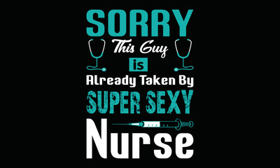 Obraz premium Sorry this guy is already taken by super sexy nurse - nurses t shirt design, Vector Artwork,