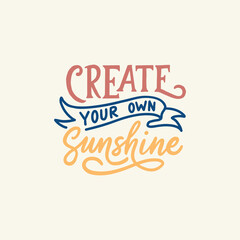 Create your own sunshine. Hand lettering and typography daily motivation quote. Vector inspirational poster design. 