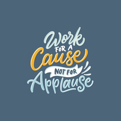 Hand lettering and typography daily motivation quotes. Work for a cause not for applause. Inspirational quotes about dreams. Poster design.