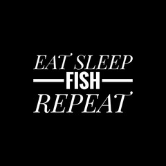 eat sleep fish repeat writing with black background