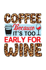Coffee Because It's Too Early For Wine Sublimation and Typography T-shirt Design