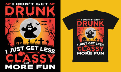 I Don't Get Drunk, I Just Get Less Classy and Fun T-Shirt
