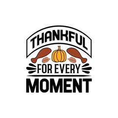 thankful for every moment  - Thanksgiving day t shirt design .