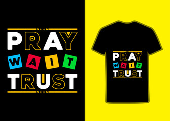 Pray Wait Trust TShirt Design. It's an awesome and eye, catching design, Quotes Template, and print template.  Modern quotes stylish and perfect typography Tshirt Design.