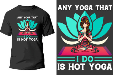 Any Yoga That I Do Is Hot Yoga T Shirt Design.