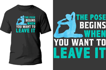 The Pose Begins When You Want To Leave It T Shirt Design.