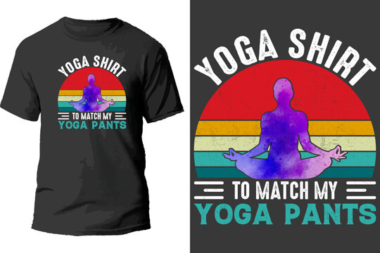 Yoga Shirt To Match My Yoga Pants T Shirt Design.