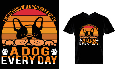 life is good when you wake up to a dog every day t shirt design template