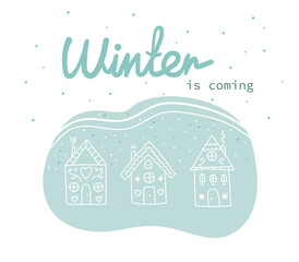 Winter is coming illustration. Drawn cute houses in doodle style. Vector illustration and lettering for print, postcard, packaging, poster.