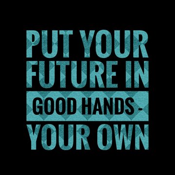 Put your future in good hands - your own. motivational, success, life, wisdom, inspirational quote poster, printing, t shirt design