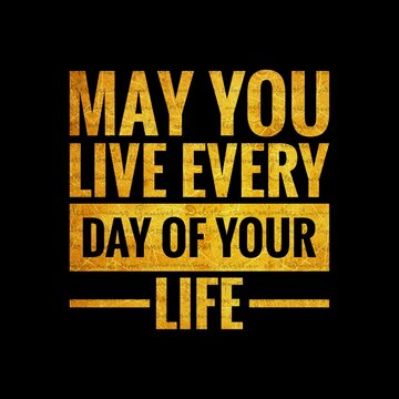 May you live every day of your life. motivational, success, life, wisdom, inspirational quote poster, printing, t shirt design