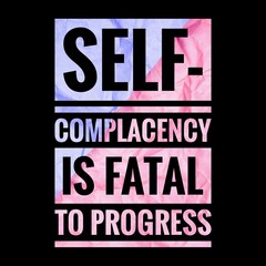 Top motivation and inspirational quote. Self-complacency is fatal to progress