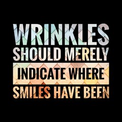 Fototapeta na wymiar Top motivation and inspirational quote. Wrinkles should merely indicate where smiles have been