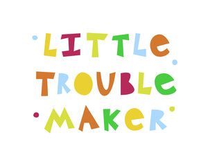 Little trouble maker. Vector quote of roughly carved multicolored letters