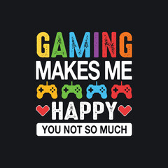 Gaming Makes Me Happy You Not So Much. Gaming Gamer t-shirts design, Vector graphic, typographic poster or t-shirt
