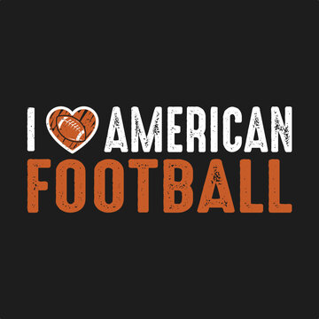  I Love American Football. Perfect for t-shirts, posters, greeting cards, textiles, and gifts.