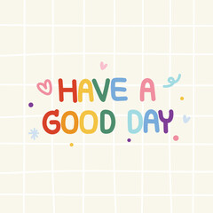Have a good day text in colorful on note paper background.Lettering alphabet design.Font hand drawn.Isolated.Image for card,poster,sticker.Kawaii.Vector.Illustration.
