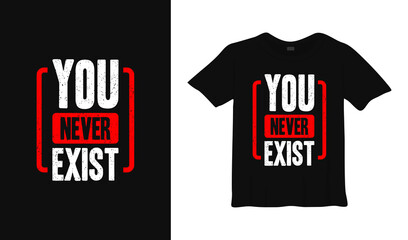 You never exist motivational typography t-shirt design