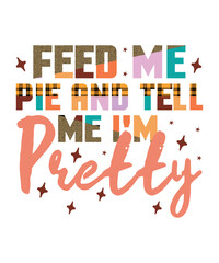 Feed Me Pie And Tell Me I'm Pretty shirt, Happy thanks giving shirt, animal print shirt , print template shirt,  Feed Me Pie And Tell shirt,