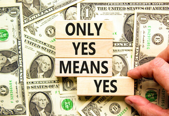 Only yes means yes symbol. Concept words Only yes means yes on wooden blocks on a beautiful background from dollar bills. Businessman hand. Business, psychological only yes means yes concept.