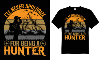 I'll Never Apologize for being a Hunter. Hunting T-shirt Design Vector- Hunting vector. Hunting t-shirt grunge. Deer, rifle, mountain.