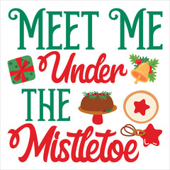 Meet me under the mistletoe Merry Christmas shirt print template, funny Xmas shirt design, Santa Claus funny quotes typography design