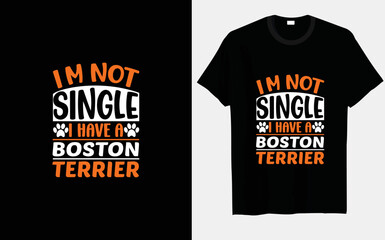 I’m not single, I have a Boston terrier typography and vector t-shirt designs.