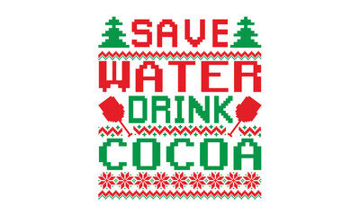 Save water drink cocoa, UGLY Christmas Sweater t Shirt designs and SVG,  Holiday designs, Santa, Stock vector background, curtains, posters, bed covers, pillows EPS 10