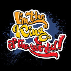 Fototapeta premium Handwritten Lettering I'm the king of the world! Prints on T-shirts, sweatshirts, cases for mobile phones, souvenirs.