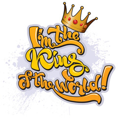 Handwritten Lettering I'm the king of the world! Prints on T-shirts, sweatshirts, cases for mobile phones, souvenirs.