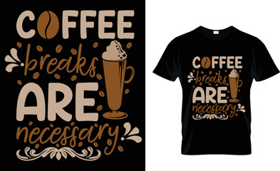 Coffee Breaks Are Necessary...T-shirt Design Template
