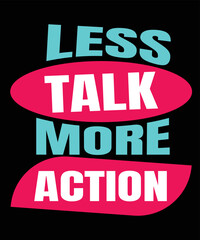 Less talk more action typography t shirt design