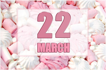 calendar date on the background of white and pink marshmallows. March 22 is the twenty-second day of the month