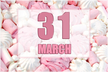 calendar date on the background of white and pink marshmallows. March 31 is the thirty-first day of the month