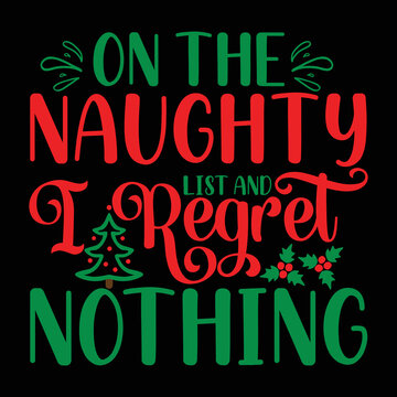 On The Naughty List and I Regret Nothing shirt,Merry Christmas shirt, Christmas SVG, Christmas Clipart, Christmas Vector, Christmas Sign, Christmas Cut File, Christmas SVG Shirt Print Template