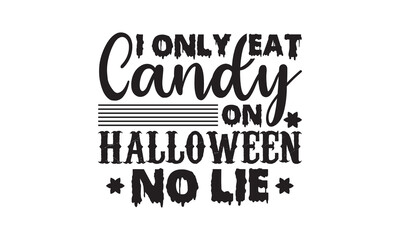 I only eat  candy on halloween no lie Halloween SVG cut files t-shirt design, Halloween Sublimation SVG Cut file Design, Halloween svg, Witch svg, Ghost svg, Pumpkin svg, Halloween Vector, Sarcastic S