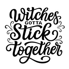 Witches gotta stick together. Halloween lettering  Halloween quote isolated on white background. Vector typography for t shirts, posters, cards, party decor