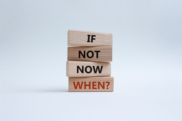 If not now when symbol. Concept words If not now when on wooden blocks. Beautiful white background. Business and If not now when concept. Copy space.