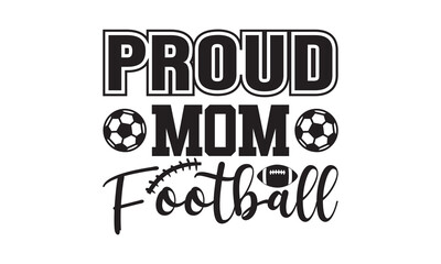 Proud Mom Football , Football SVG, Football T-shirt Design Template SVG Cut File Typography, Football SVG Files for Cutting Cricut and Silhouette Printable Vector Illustration 