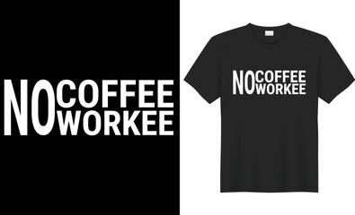 No coffee no workee t-shirt design. You can change any color in this coffee typography design. The design is keeping up with the times. Upload this design eps  formate . Thanks