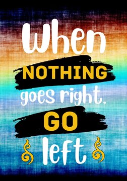 When nothing goes right, go left. Inspirational Quotes. Typography Motivational Quote Poster Design