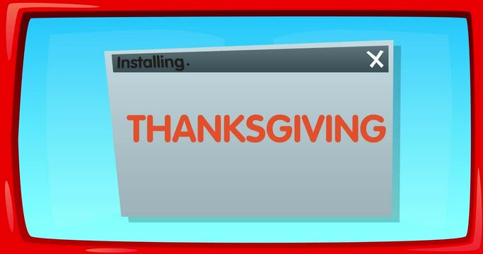 Abstract cartoon screen with the Thanksgiving text in an install window. Computer Software. Video message of a screen displaying an installation window.