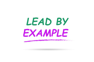 Lead by example concept in motivational concept