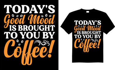 Coffee typography t-shirt vector design. Today’s good mood is brought to you by coffee!. Motivational and inspiration quote. Perfect for print item and begs, posters, banner, cards, isolated on black 